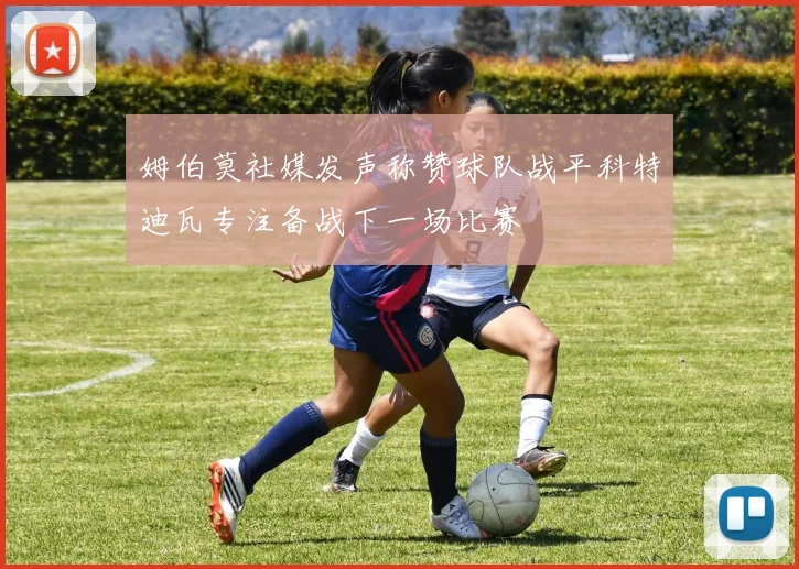 姆伯莫社媒发声称赞球队战平科特迪瓦专注备战下一场比赛