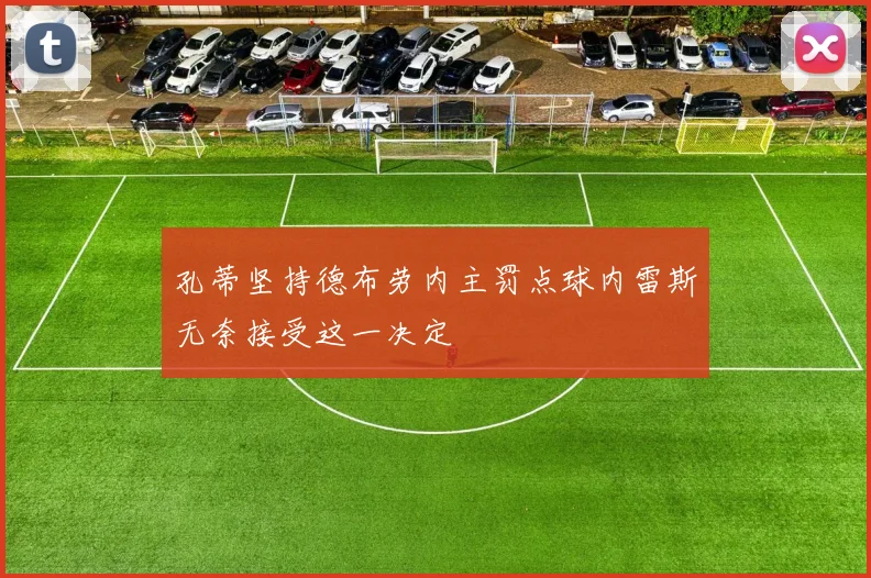 孔蒂坚持德布劳内主罚点球内雷斯无奈接受这一决定
