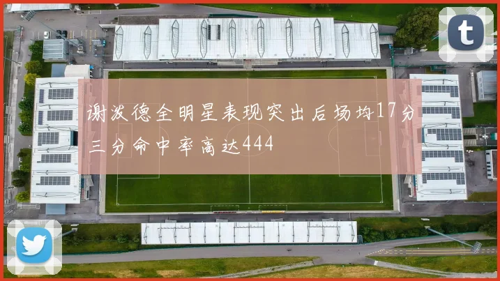 谢泼德全明星表现突出后场均17分三分命中率高达444
